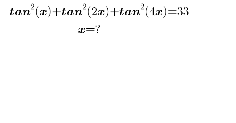     tan^2 (x)+tan^2 (2x)+tan^2 (4x)=33                                   x=?  