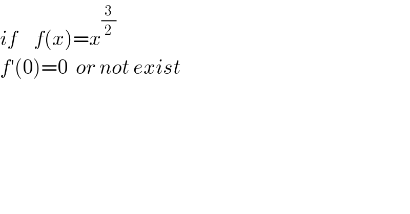 if    f(x)=x^(3/2)   f′(0)=0  or not exist  