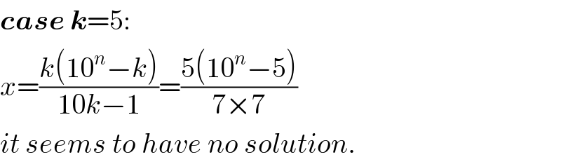 case k=5:  x=((k(10^n −k))/(10k−1))=((5(10^n −5))/(7×7))  it seems to have no solution.  