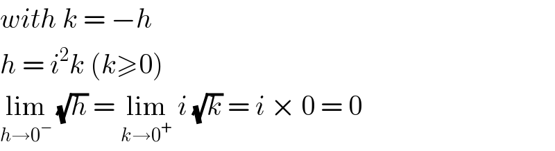 with k = −h  h = i^2 k (k≥0)  lim_(h→0^− )  (√h) = lim_(k→0^+ )  i (√k) = i × 0 = 0  