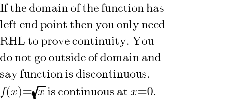 If the domain of the function has  left end point then you only need  RHL to prove continuity. You  do not go outside of domain and  say function is discontinuous.  f(x)=(√x) is continuous at x=0.  
