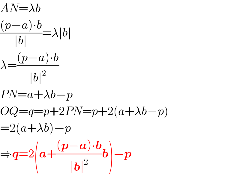 AN=λb  (((p−a)∙b)/(∣b∣))=λ∣b∣  λ=(((p−a)∙b)/(∣b∣^2 ))  PN=a+λb−p  OQ=q=p+2PN=p+2(a+λb−p)  =2(a+λb)−p  ⇒q=2(a+(((p−a)∙b)/(∣b∣^2 ))b)−p  