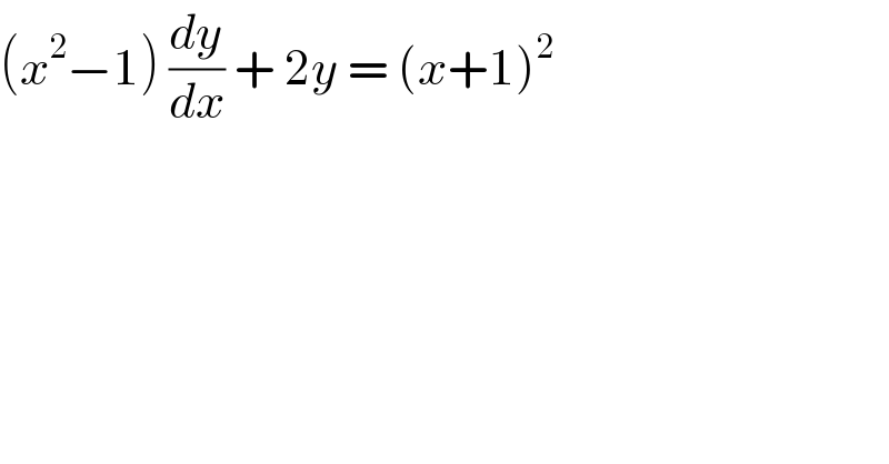 (x^2 −1) (dy/dx) + 2y = (x+1)^2   