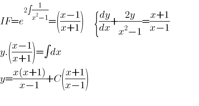 IF=e^(2∫(1/(x^2 −1))) =(((x−1)/(x+1)))     {(dy/dx)+((2y)/(x^2 −1))=((x+1)/(x−1))  y.(((x−1)/(x+1)))=∫dx  y=((x(x+1))/(x−1))+C(((x+1)/(x−1)))    