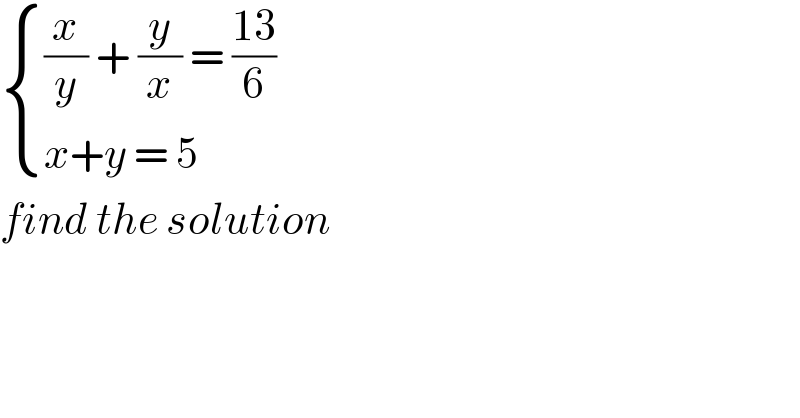  { (((x/y) + (y/x) = ((13)/6))),((x+y = 5)) :}  find the solution  