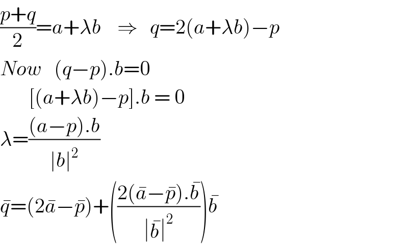 ((p+q)/2)=a+λb    ⇒   q=2(a+λb)−p  Now   (q−p).b=0         [(a+λb)−p].b = 0  λ=(((a−p).b)/(∣b∣^2 ))  q^  =(2a^  −p^  )+(((2(a^  −p^  ).b^  )/(∣b^  ∣^2 )))b^    