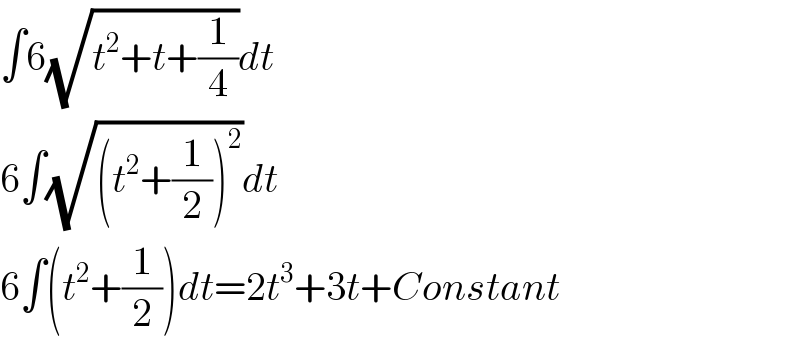 ∫6(√(t^2 +t+(1/4)))dt  6∫(√((t^2 +(1/2))^2 ))dt  6∫(t^2 +(1/2))dt=2t^3 +3t+Constant  