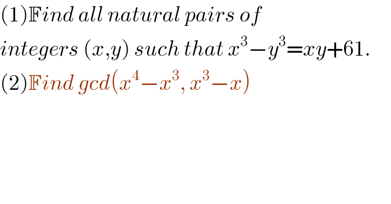 (1)Find all natural pairs of  integers (x,y) such that x^3 −y^3 =xy+61.  (2)Find gcd(x^4 −x^3 , x^3 −x)   