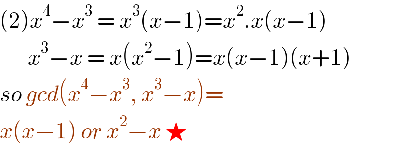 (2)x^4 −x^3  = x^3 (x−1)=x^2 .x(x−1)         x^3 −x = x(x^2 −1)=x(x−1)(x+1)  so gcd(x^4 −x^3 , x^3 −x)=  x(x−1) or x^2 −x ★  