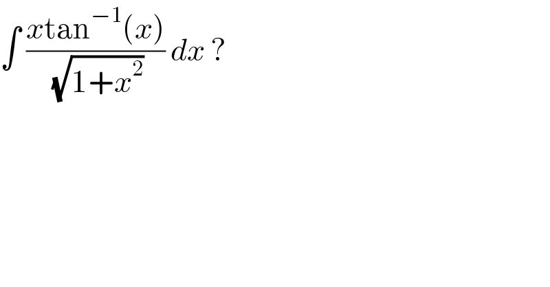 ∫ ((xtan^(−1) (x))/(√(1+x^2 ))) dx ?  