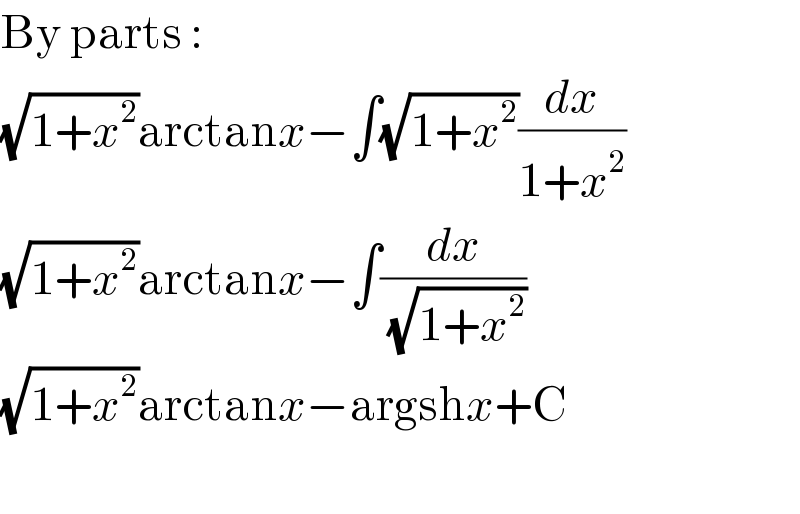 By parts :  (√(1+x^2 ))arctanx−∫(√(1+x^2 ))(dx/(1+x^2 ))  (√(1+x^2 ))arctanx−∫(dx/(√(1+x^2 )))  (√(1+x^2 ))arctanx−argshx+C    