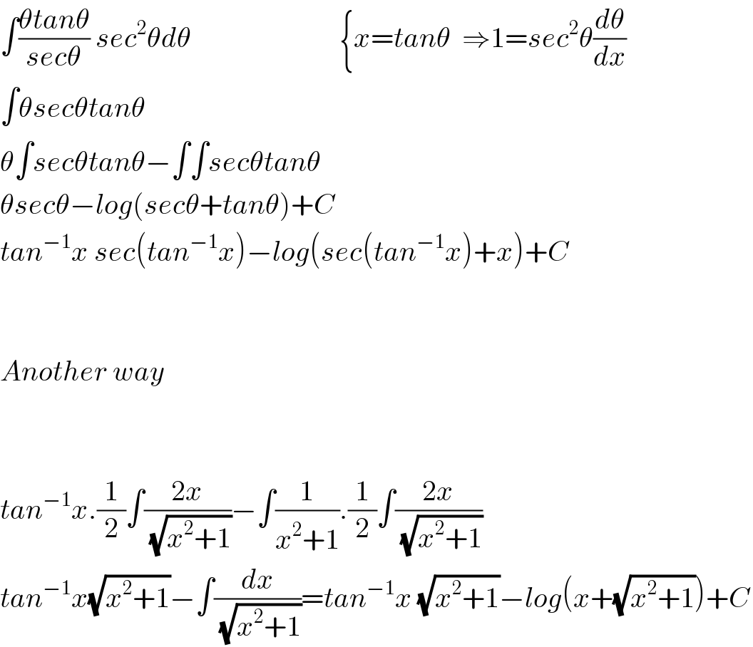 ∫((θtanθ)/(secθ)) sec^2 θdθ                          {x=tanθ  ⇒1=sec^2 θ(dθ/dx)  ∫θsecθtanθ  θ∫secθtanθ−∫∫secθtanθ  θsecθ−log(secθ+tanθ)+C  tan^(−1) x sec(tan^(−1) x)−log(sec(tan^(−1) x)+x)+C      Another way      tan^(−1) x.(1/2)∫((2x)/(√(x^2 +1)))−∫(1/(x^2 +1)).(1/2)∫((2x)/(√(x^2 +1)))  tan^(−1) x(√(x^2 +1))−∫(dx/(√(x^2 +1)))=tan^(−1) x (√(x^2 +1))−log(x+(√(x^2 +1)))+C  