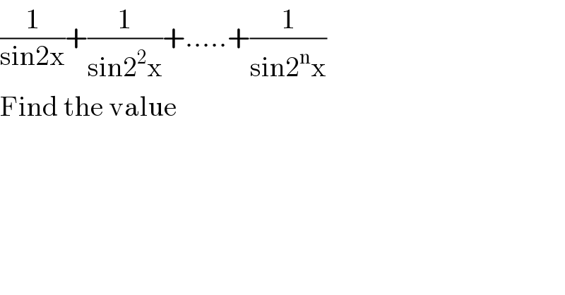 (1/(sin2x))+(1/(sin2^2 x))+.....+(1/(sin2^n x))  Find the value   