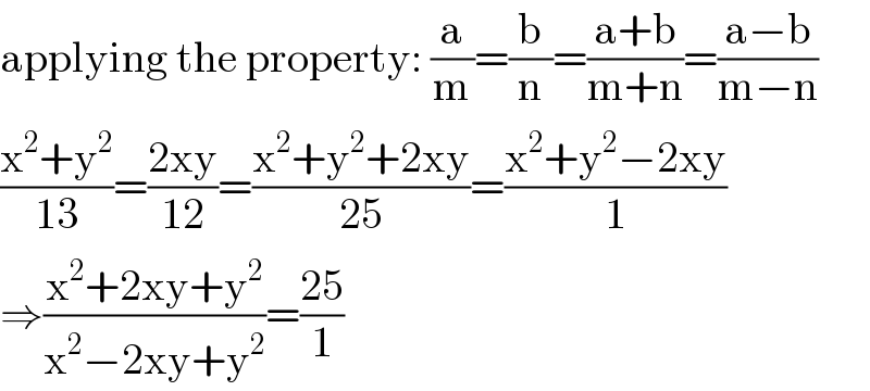 applying the property: (a/m)=(b/n)=((a+b)/(m+n))=((a−b)/(m−n))  ((x^2 +y^2 )/(13))=((2xy)/(12))=((x^2 +y^2 +2xy)/(25))=((x^2 +y^2 −2xy)/1)  ⇒((x^2 +2xy+y^2 )/(x^2 −2xy+y^2 ))=((25)/1)  