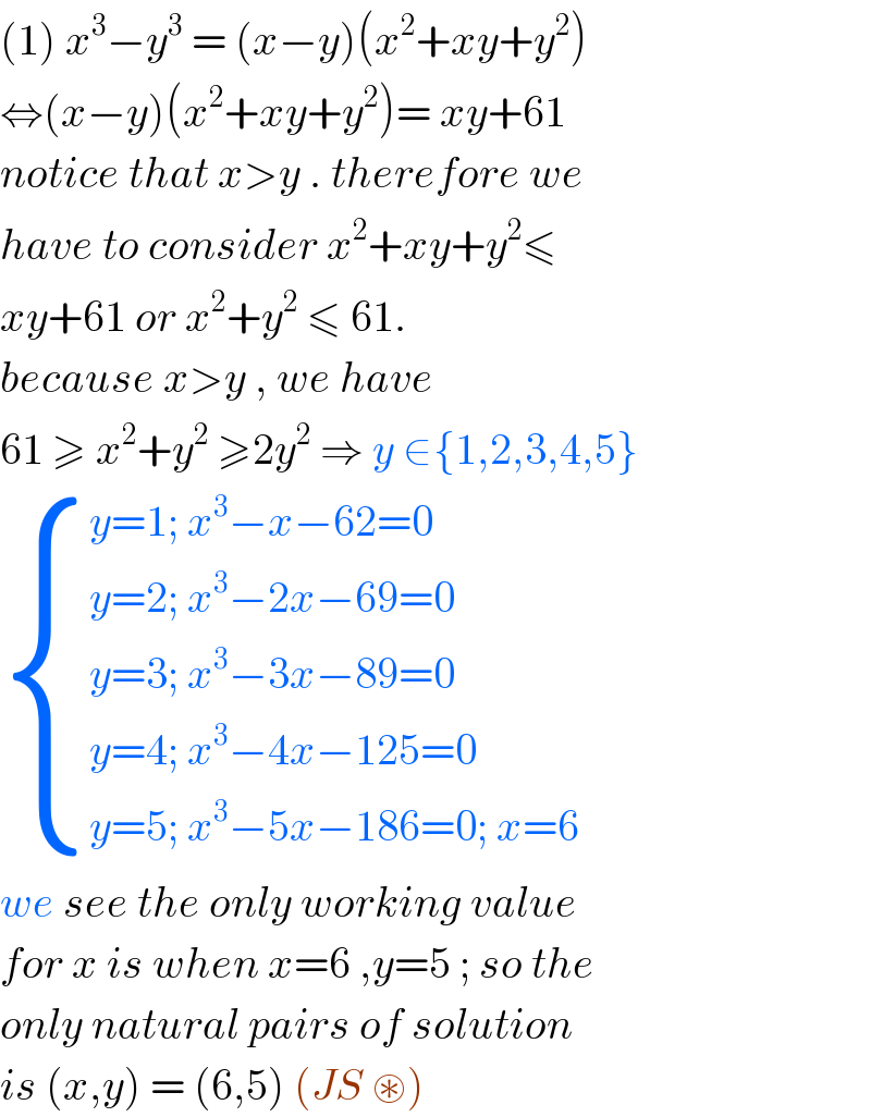 (1) x^3 −y^3  = (x−y)(x^2 +xy+y^2 )  ⇔(x−y)(x^2 +xy+y^2 )= xy+61  notice that x>y . therefore we  have to consider x^2 +xy+y^2 ≤  xy+61 or x^2 +y^2  ≤ 61.  because x>y , we have   61 ≥ x^2 +y^2  ≥2y^2  ⇒ y ∈{1,2,3,4,5}   { ((y=1; x^3 −x−62=0)),((y=2; x^3 −2x−69=0)),((y=3; x^3 −3x−89=0)),((y=4; x^3 −4x−125=0)),((y=5; x^3 −5x−186=0; x=6)) :}  we see the only working value  for x is when x=6 ,y=5 ; so the  only natural pairs of solution  is (x,y) = (6,5) (JS ⊛)   