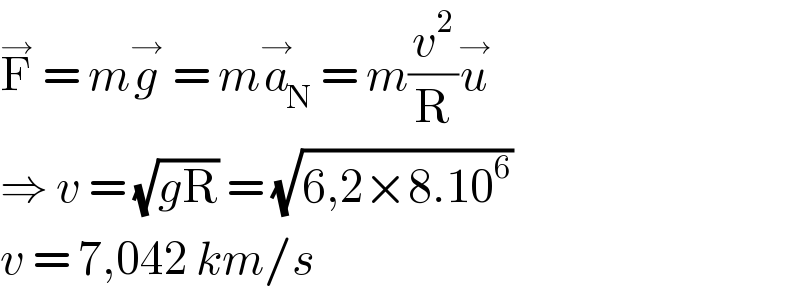 F^→  = mg^→  = ma_N ^→ = m(v^2 /R)u^→   ⇒ v = (√(gR)) = (√(6,2×8.10^6 ))  v = 7,042 km/s  