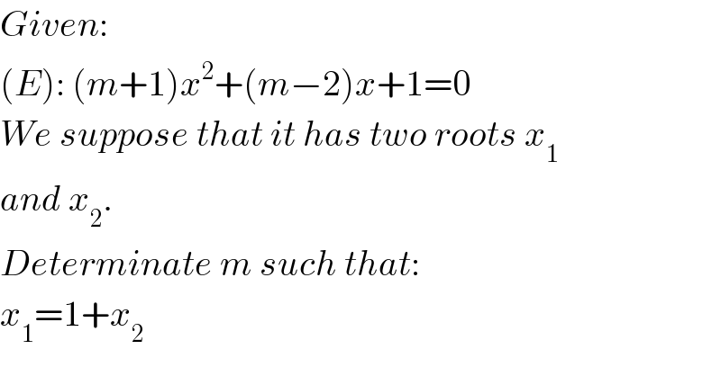 Given:  (E): (m+1)x^2 +(m−2)x+1=0  We suppose that it has two roots x_1   and x_2 .  Determinate m such that:  x_1 =1+x_2   