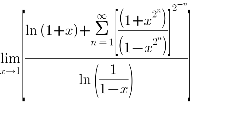 lim_(x→1) [((ln (1+x)+Σ_(n = 1) ^∞ [(((1+x^2^n  ))/((1−x^2^n  )))]^2^(−n)  )/(ln ((1/(1−x)))))]    