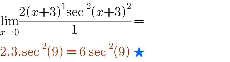 lim_(x→0) ((2(x+3)^1 sec ^2 (x+3)^2 )/1) =  2.3.sec ^2 (9) = 6 sec ^2 (9) ★   