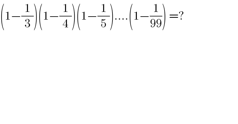 (1−(1/3))(1−(1/4))(1−(1/5))....(1−(1/(99))) =?  