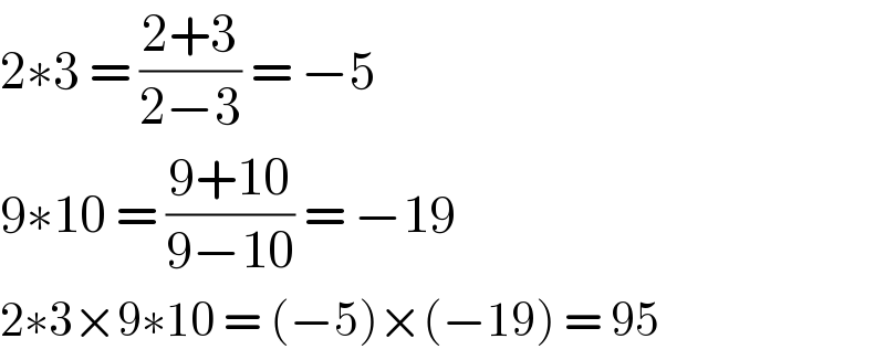 2∗3 = ((2+3)/(2−3)) = −5  9∗10 = ((9+10)/(9−10)) = −19  2∗3×9∗10 = (−5)×(−19) = 95  