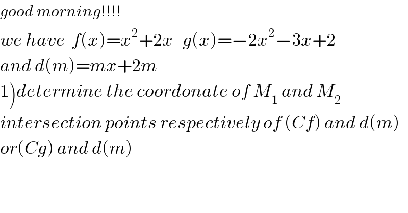 good morning!!!!  we have  f(x)=x^2 +2x   g(x)=−2x^2 −3x+2  and d(m)=mx+2m  1)determine the coordonate of M_1  and M_2    intersection points respectively of (Cf) and d(m)  or(Cg) and d(m)      