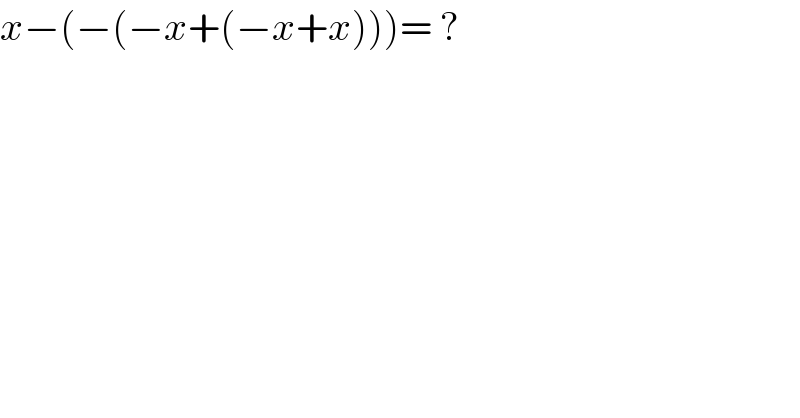 x−(−(−x+(−x+x)))= ?  