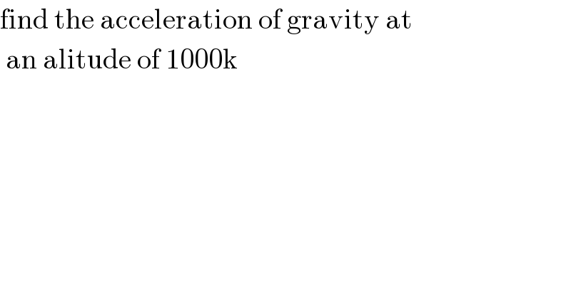 find the acceleration of gravity at   an alitude of 1000k  
