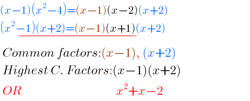 (x−1)(x^2 −4)=(x−1)(x−2)(x+2)  (x^2 −1)(x+2)=(x−1)(x+1)(x+2)_(−)    Common factors:(x−1), (x+2)   Highest C. Factors:(x−1)(x+2)   OR                                      x^2 +x−2  
