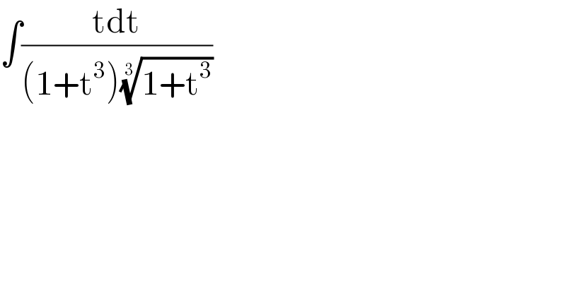 ∫((tdt)/((1+t^3 )((1+t^3 ))^(1/3) ))  
