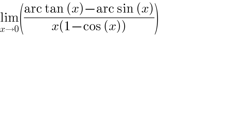 lim_(x→0) (((arc tan (x)−arc sin (x))/(x(1−cos (x)))))  