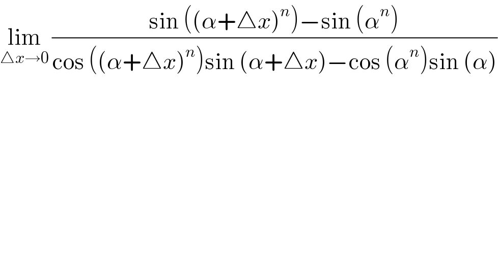 lim_(△x→0)  ((sin ((α+△x)^n )−sin (α^n ))/(cos ((α+△x)^n )sin (α+△x)−cos (α^n )sin (α)))  