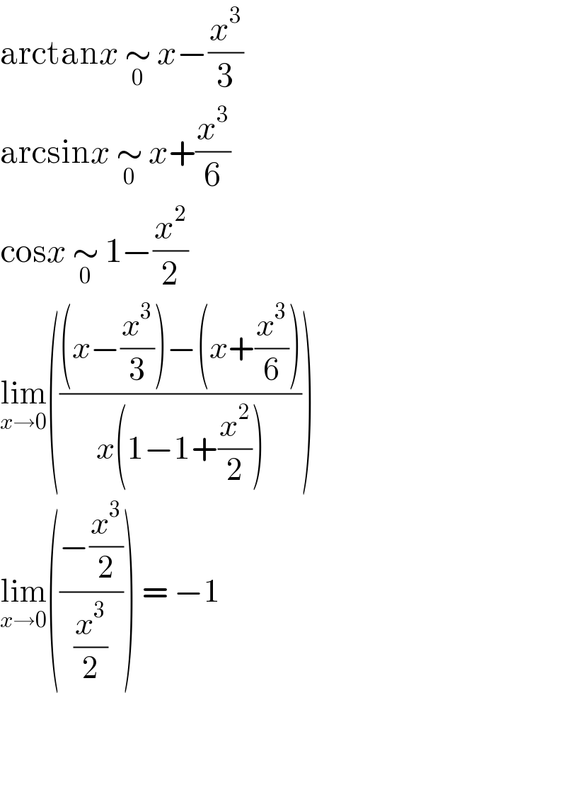 arctanx ∼_0  x−(x^3 /3)  arcsinx ∼_0  x+(x^3 /6)  cosx ∼_0  1−(x^2 /2)  lim_(x→0) ((((x−(x^3 /3))−(x+(x^3 /6)))/(x(1−1+(x^2 /2)))))  lim_(x→0) (((−(x^3 /2))/(x^3 /2))) = −1      