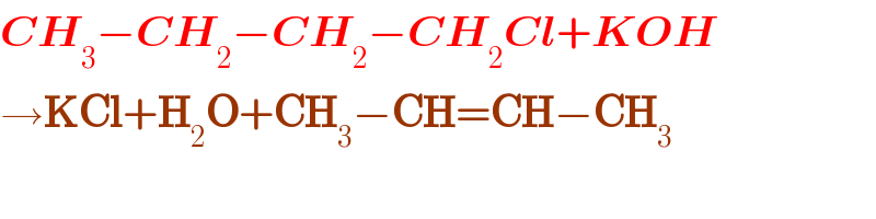 CH_3 −CH_2 −CH_2 −CH_2 Cl+KOH  →KCl+H_2 O+CH_3 −CH=CH−CH_3   