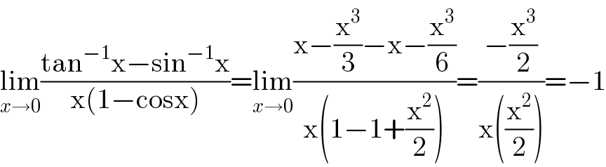 lim_(x→0) ((tan^(−1) x−sin^(−1) x)/(x(1−cosx)))=lim_(x→0) ((x−(x^3 /3)−x−(x^3 /6))/(x(1−1+(x^2 /2))))=((−(x^3 /2))/(x((x^2 /2))))=−1  
