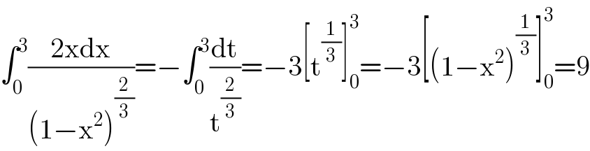 ∫_0 ^3 ((2xdx)/((1−x^2 )^(2/3) ))=−∫_0 ^3 (dt/t^(2/3) )=−3[t^(1/3) ]_0 ^3 =−3[(1−x^2 )^(1/3) ]_0 ^3 =9  