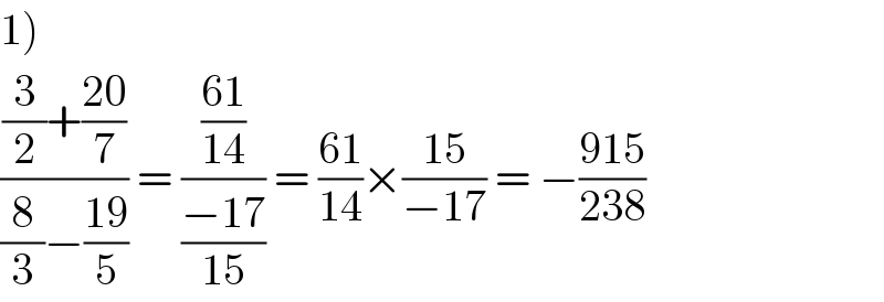 1)  (((3/2)+((20)/7))/((8/3)−((19)/5))) = (((61)/(14))/((−17)/(15))) = ((61)/(14))×((15)/(−17)) = −((915)/(238))  