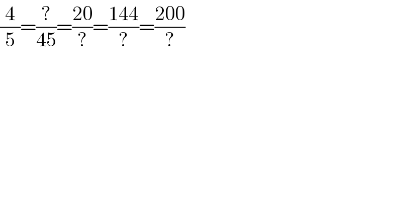 (4/5)=(?/(45))=((20)/?)=((144)/?)=((200)/?)  