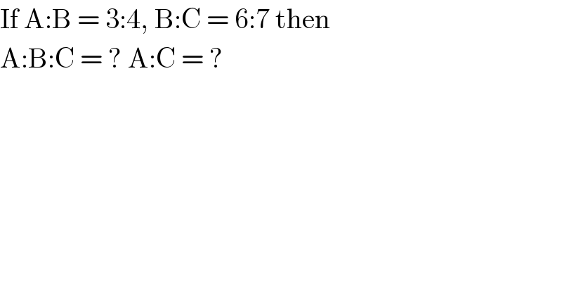 If A:B = 3:4, B:C = 6:7 then  A:B:C = ? A:C = ?   
