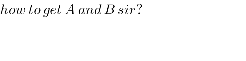 how to get A and B sir?  