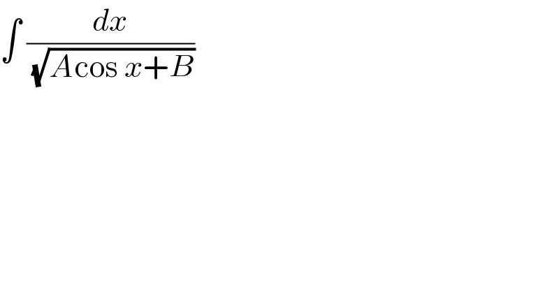 ∫ (dx/(√(Acos x+B)))  