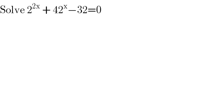 Solve 2^(2x)  + 42^x −32=0  