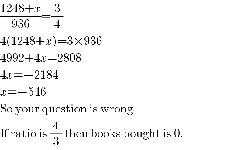 ((1248+x)/(936))=(3/4)  4(1248+x)=3×936  4992+4x=2808  4x=−2184  x=−546  So your question is wrong  If ratio is (4/3) then books bought is 0.  