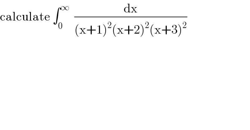 calculate ∫_0 ^∞   (dx/((x+1)^2 (x+2)^2 (x+3)^2 ))  