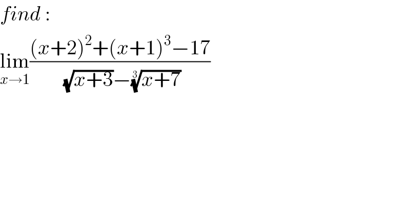 find :  lim_(x→1) (((x+2)^2 +(x+1)^3 −17)/((√(x+3))−((x+7))^(1/3) ))  