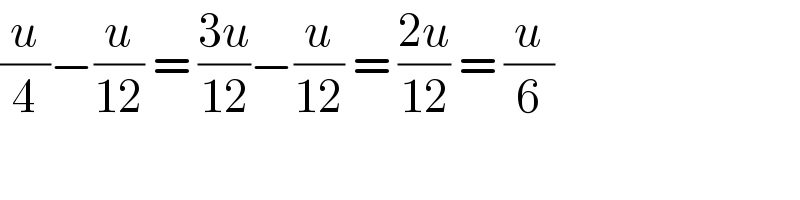 (u/4)−(u/(12)) = ((3u)/(12))−(u/(12)) = ((2u)/(12)) = (u/6)  