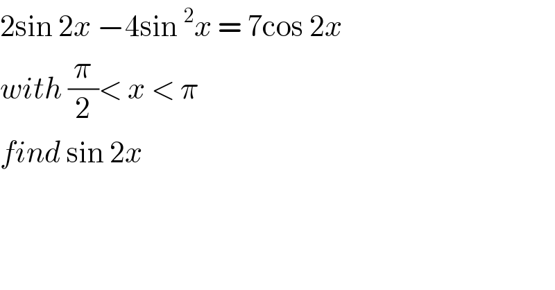 2sin 2x −4sin ^2 x = 7cos 2x  with (π/2)< x < π   find sin 2x   