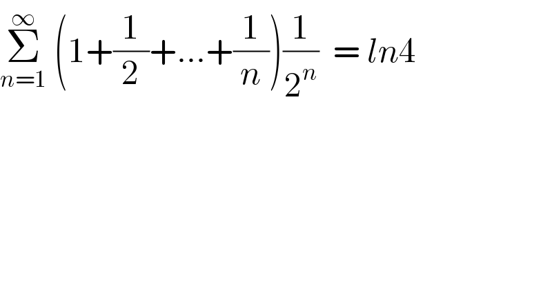 Σ_(n=1) ^∞  (1+(1/2)+...+(1/n))(1/2^n )  = ln4  