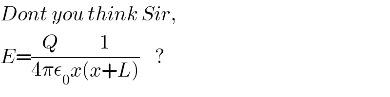 Dont you think Sir,  E=(Q/(4πε_0 ))(1/(x(x+L)))    ?  