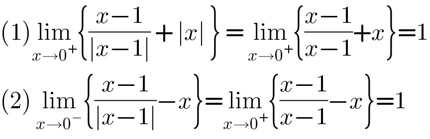 (1)lim_(x→0^+ ) {((x−1)/(∣x−1∣)) + ∣x∣ } = lim_(x→0^+ ) {((x−1)/(x−1))+x}=1  (2) lim_(x→0^− ) {((x−1)/(∣x−1∣))−x}=lim_(x→0^+ ) {((x−1)/(x−1))−x}=1  